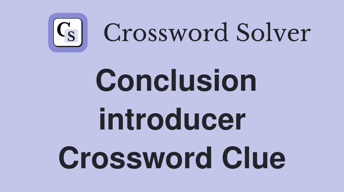 Conclusion introducer Crossword Clue Answers Crossword Solver